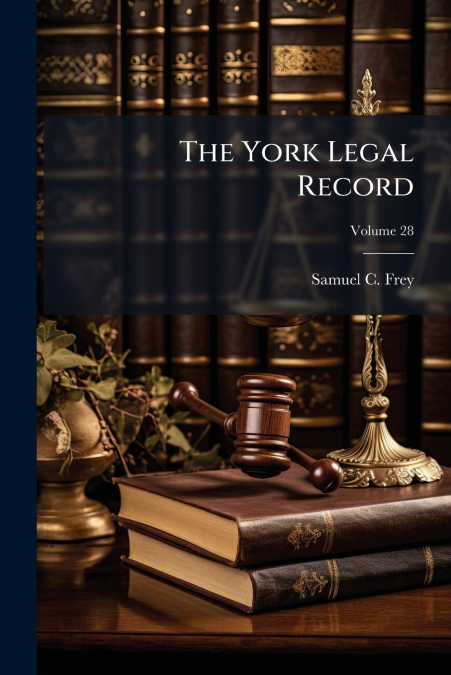 THE YORK LEGAL RECORD, VOLUME 28