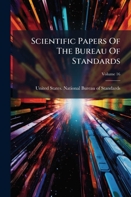 SCIENTIFIC PAPERS OF THE BUREAU OF STANDARDS, VOLUME 16