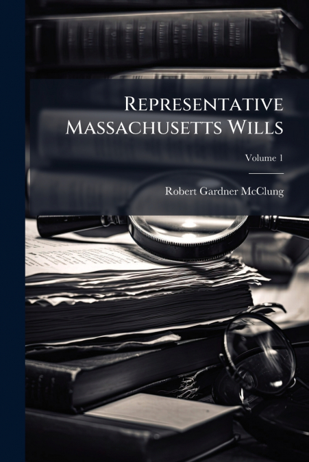 REPRESENTATIVE MASSACHUSETTS WILLS, VOLUME 1