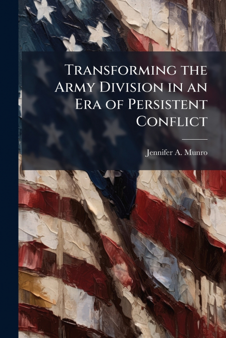 TRANSFORMING THE ARMY DIVISION IN AN ERA OF PERSISTENT CONFL
