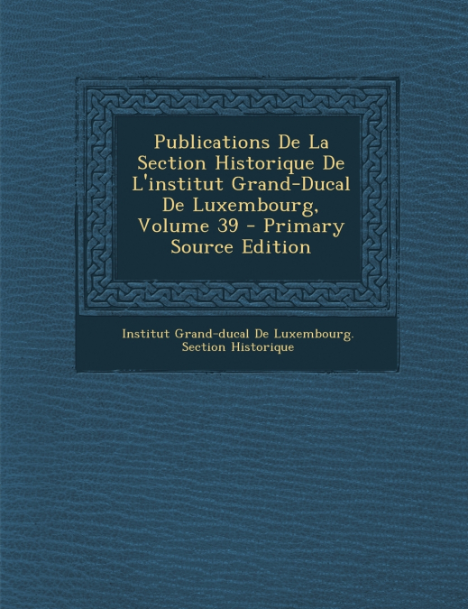 PUBLICATIONS DE LA SECTION HISTORIQUE DE L?INSTITUT GRAND-DU