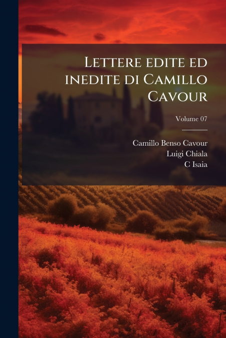 LETTERE EDITE ED INEDITE DI CAMILLO CAVOUR, VOLUME 07