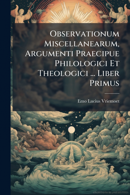 OBSERVATIONUM MISCELLANEARUM, ARGUMENTI PRAECIPUE PHILOLOGIC