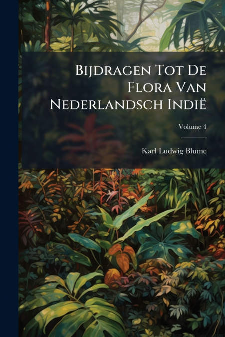 BIJDRAGEN TOT DE FLORA VAN NEDERLANDSCH INDIE, VOLUME 4