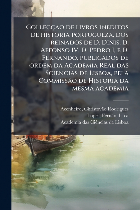 COLLEC�AO DE LIVROS INEDITOS DE HISTORIA PORTUGUEZA, DOS REI