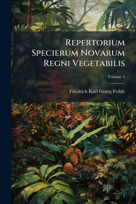 REPERTORIUM SPECIERUM NOVARUM REGNI VEGETABILIS, VOLUME 4