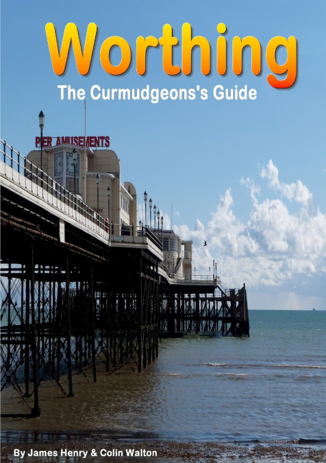 WORTHING. A CURMUDGEON?S GUIDE