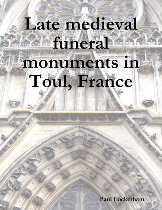 LATE MEDIEVAL FUNERAL MONUMENTS IN TOUL, FRANCE
