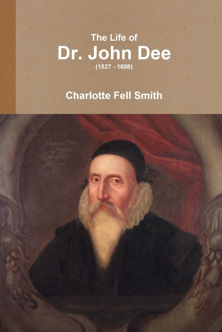 THE LIFE OF DR. JOHN DEE (1527 - 1608)