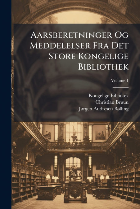 AARSBERETNINGER OG MEDDELELSER FRA DET STORE KONGELIGE BIBLI