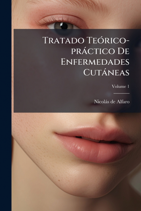 TRATADO TEORICO-PRACTICO DE ENFERMEDADES CUTANEAS, VOLUME 1