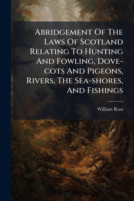 ABRIDGEMENT OF THE LAWS OF SCOTLAND RELATING TO HUNTING AND