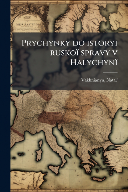 PRYCHYNKY DO ISTORYI RUSKOI SPRAVY V HALYCHYNI