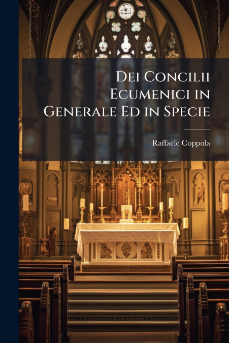 DEI CONCILII ECUMENICI IN GENERALE ED IN SPECIE