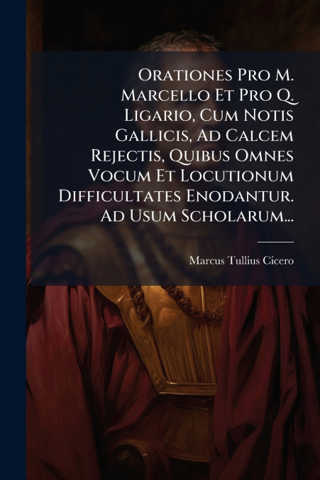ORATIONES PRO M. MARCELLO ET PRO Q. LIGARIO, CUM NOTIS GALLI