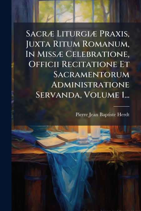 SACR' LITURGI' PRAXIS, JUXTA RITUM ROMANUM, IN MISS' CELEBRA