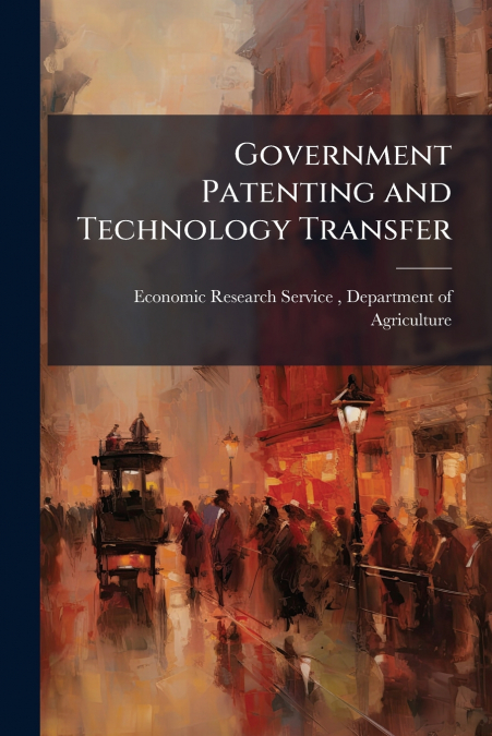 GOVERNMENT PATENTING AND TECHNOLOGY TRANSFER