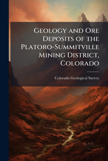 GEOLOGY AND ORE DEPOSITS OF THE PLATORO-SUMMITVILLE MINING D