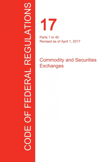 CFR 17, PARTS 1 TO 40, COMMODITY AND SECURITIES EXCHANGES, A