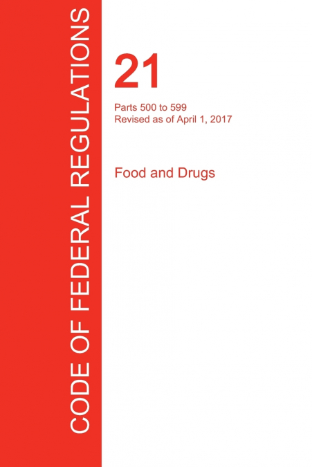 CFR 21, PARTS 500 TO 599, FOOD AND DRUGS, APRIL 01, 2017 (VO