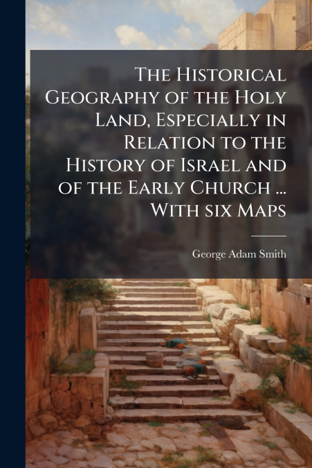 THE HISTORICAL GEOGRAPHY OF THE HOLY LAND