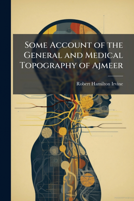 SOME ACCOUNT OF THE GENERAL AND MEDICAL TOPOGRAPHY OF AJMEER