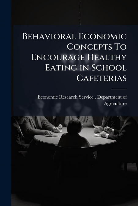 BEHAVIORAL ECONOMIC CONCEPTS TO ENCOURAGE HEALTHY EATING IN