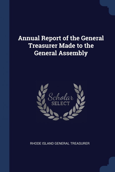 ANNUAL REPORT OF THE GENERAL TREASURER MADE TO THE GENERAL A