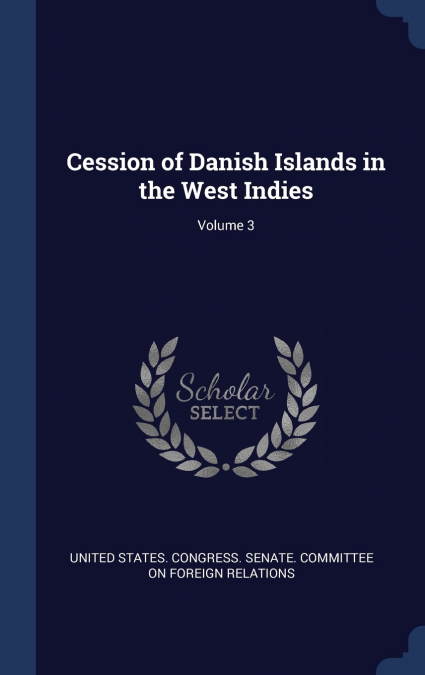 CESSION OF DANISH ISLANDS IN THE WEST INDIES, VOLUME 3