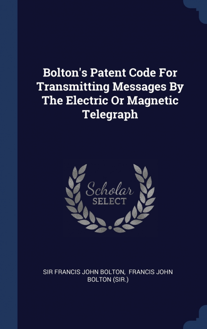 BOLTON?S PATENT CODE FOR TRANSMITTING MESSAGES BY THE ELECTR