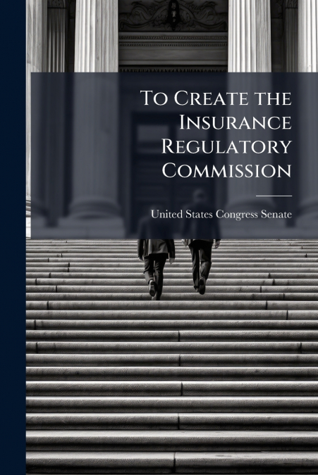 TO CREATE THE INSURANCE REGULATORY COMMISSION