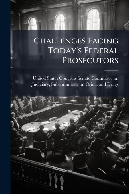 CHALLENGES FACING TODAY?S FEDERAL PROSECUTORS