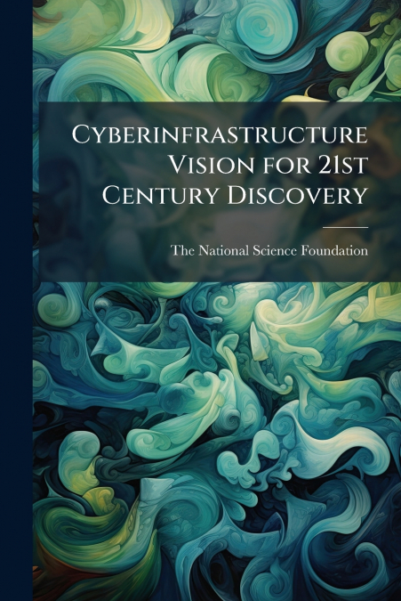 CYBERINFRASTRUCTURE VISION FOR 21ST CENTURY DISCOVERY
