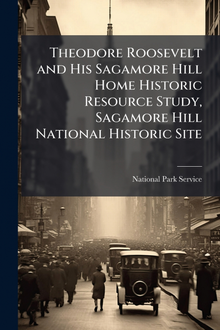 THEODORE ROOSEVELT AND HIS SAGAMORE HILL HOME HISTORIC RESOU