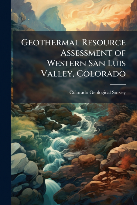 GEOTHERMAL RESOURCE ASSESSMENT OF WESTERN SAN LUIS VALLEY, C