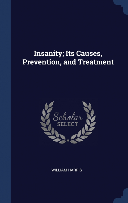 INSANITY, ITS CAUSES, PREVENTION, AND TREATMENT