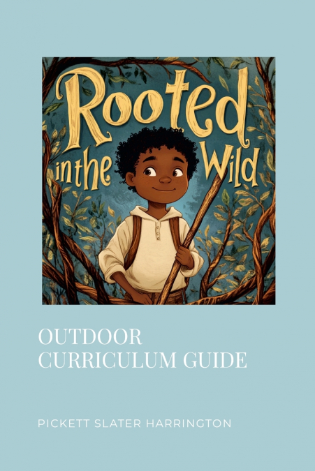 ROOTED IN THE WILD CHILDREN?S BOOK CURRICULUM GUIDE