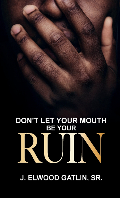 DON?T LET YOUR MOUTH BE YOUR RUIN