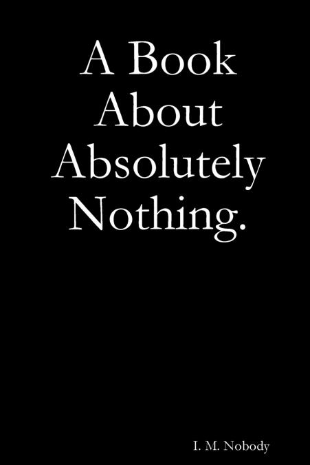 A BOOK ABOUT ABSOLUTELY NOTHING.