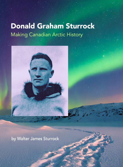 DONALD GRAHAM STURROCK, MAKING CANADIAN ARCTIC HISTORY