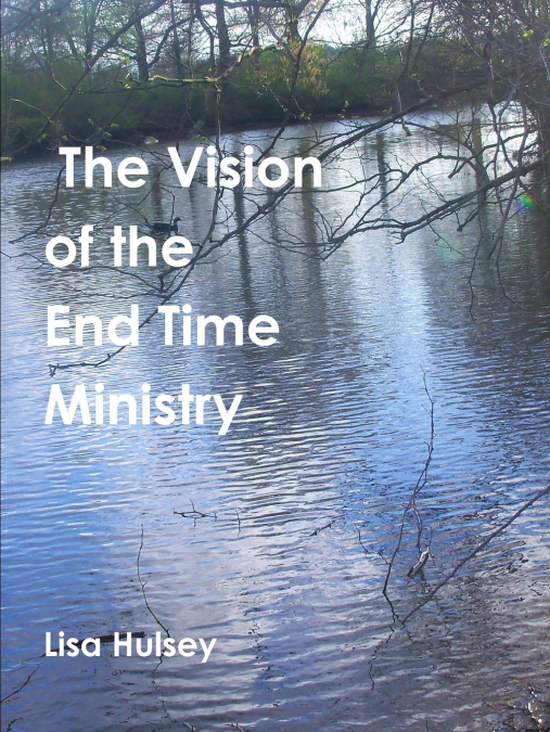 THE VISION OF THE END TIME MINISTRY