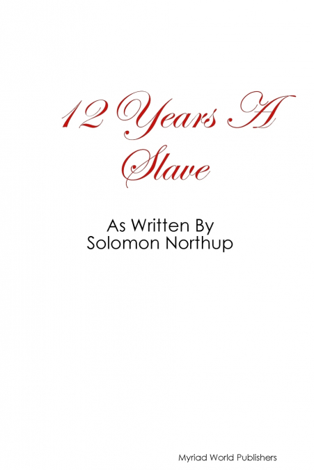 12 YEAR?S A SLAVE AS WRITTEN BY SOLOMON NORTHUP