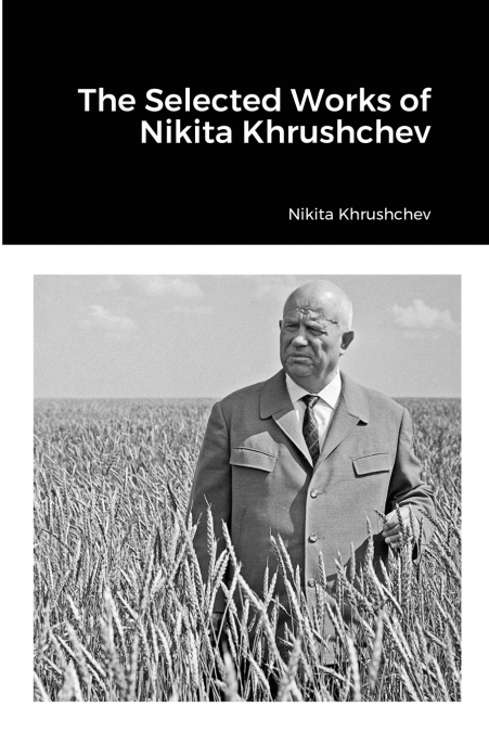 THE SELECTED WORKS OF NIKITA KHRUSHCHEV