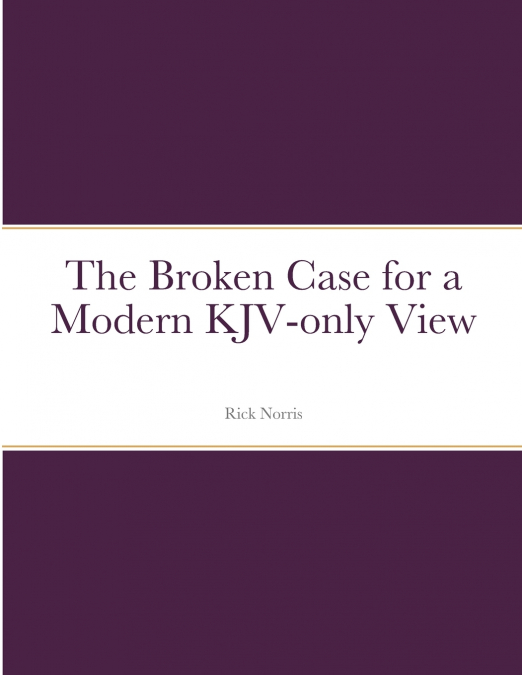 THE BROKEN CASE FOR A MODERN KJV-ONLY VIEW