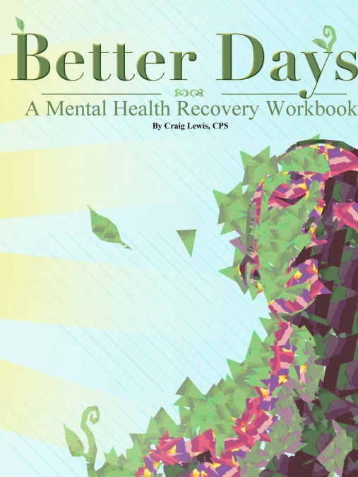 BETTER DAYS - A MENTAL HEALTH RECOVERY WORKBOOK