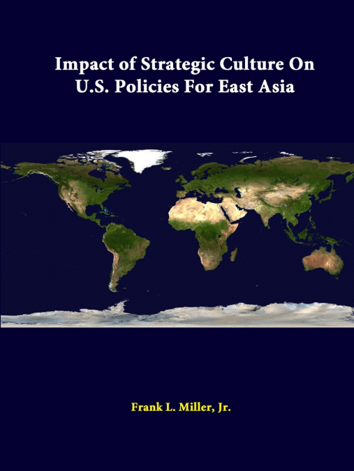 IMPACT OF STRATEGIC CULTURE ON U.S. POLICIES FOR EAST ASIA