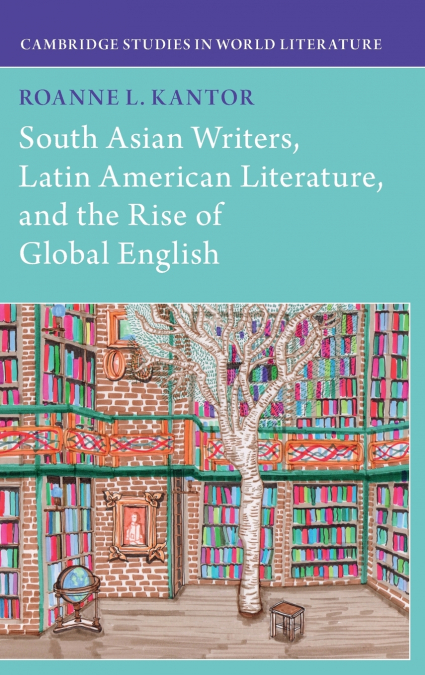 SOUTH ASIAN WRITERS, LATIN AMERICAN LITERATURE, AND THE RISE