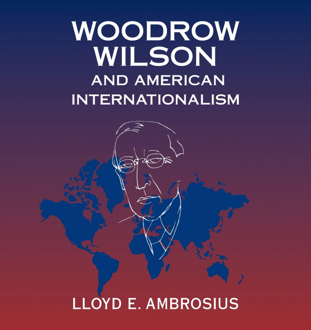 WOODROW WILSON AND AMERICAN INTERNATIONALISM
