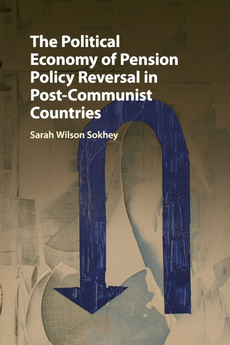 THE POLITICAL ECONOMY OF PENSION POLICY REVERSAL IN POST-COM