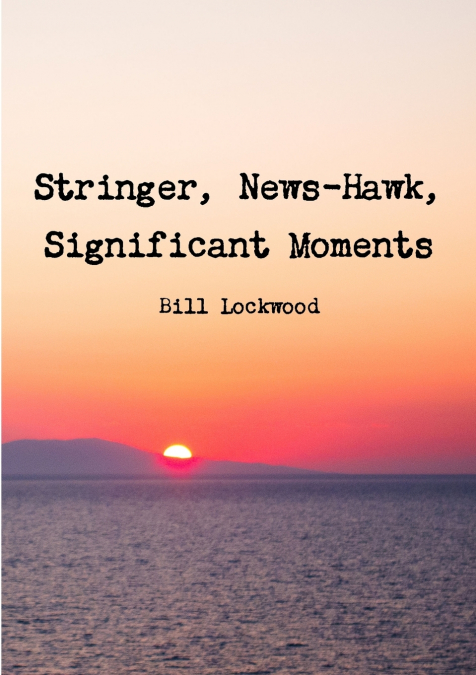STRINGER, NEWS-HAWK, SIGNIFICANT MOMENTS
